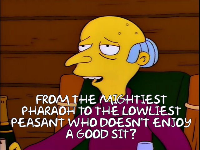 Charles Montgomery Burns mediates on the pleasures of sitting.